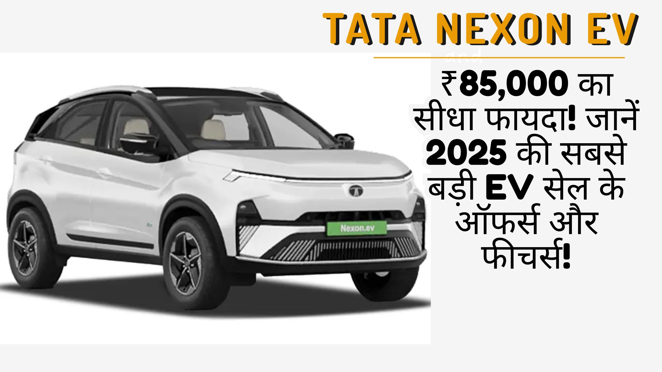 Tata Nexon EV की सफेद इलेक्ट्रिक कार की फ्रंट-साइड प्रोफाइल इमेज, जिसमें ₹85,000 के ऑफर और 2025 की सबसे बड़ी EV सेल का टेक्स्ट है।